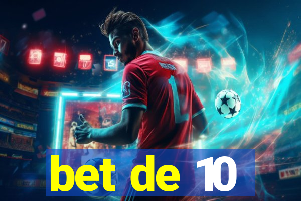 bet de 10